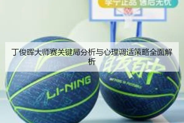 丁俊晖大师赛关键局分析与心理调适策略全面解析